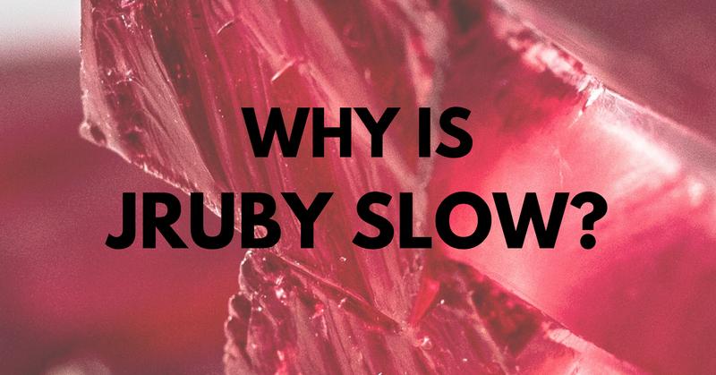 Why Is JRuby Slow?