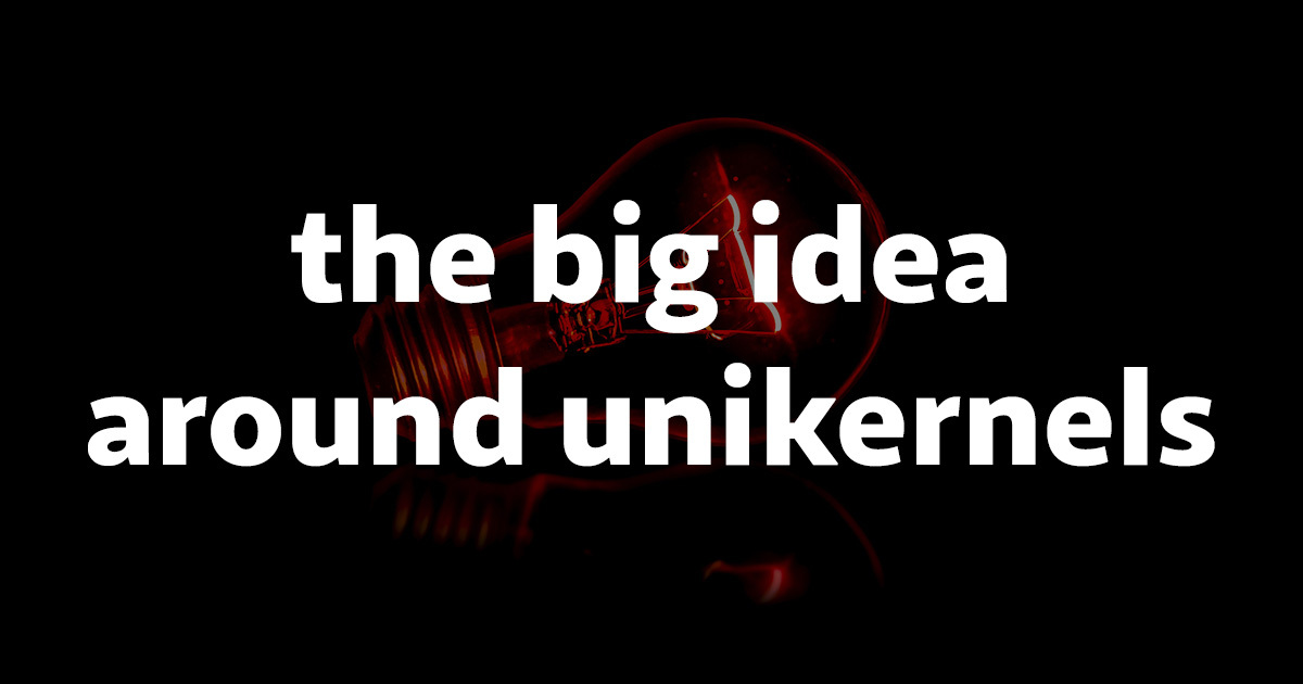 The big idea around unikernels