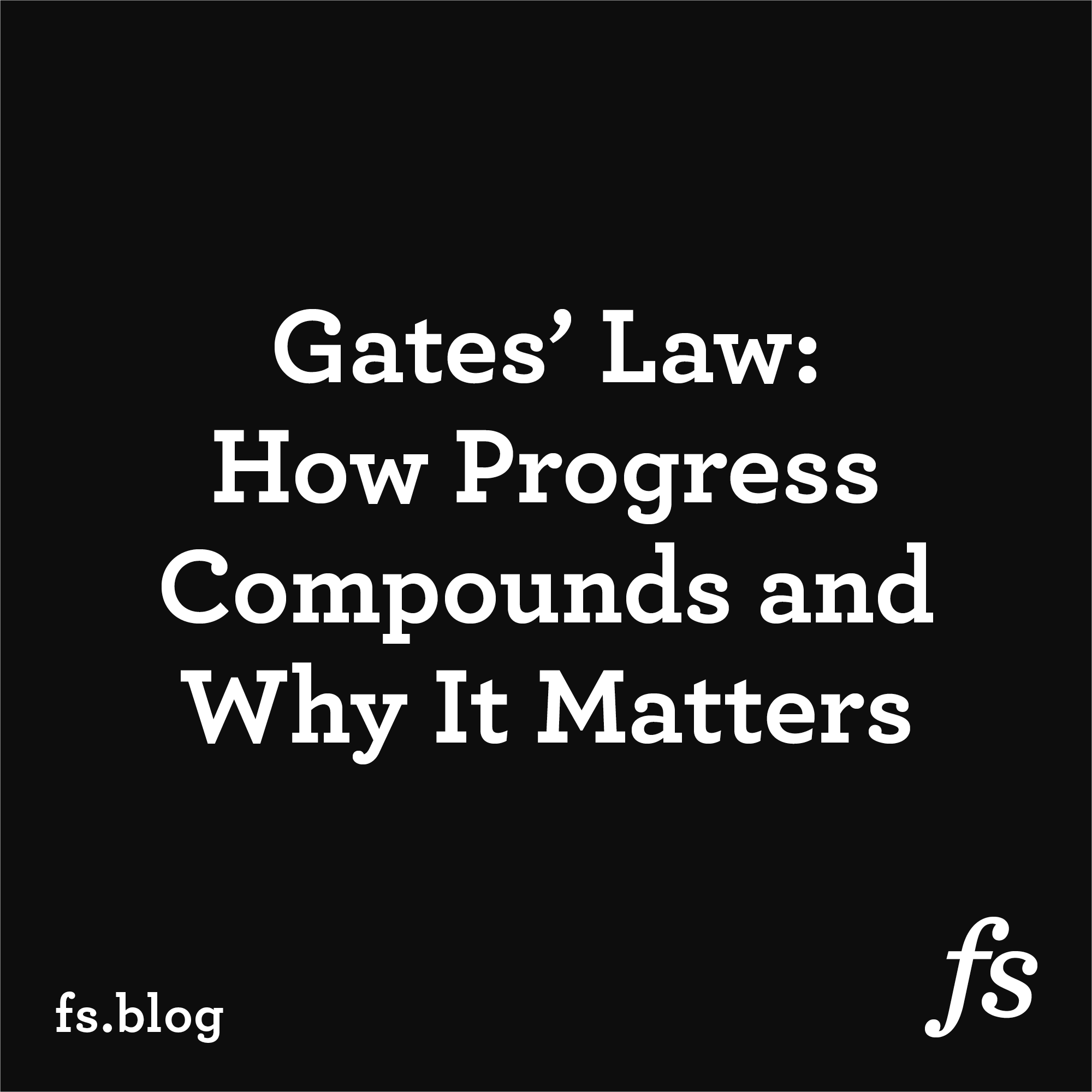 Gates’ Law: How progress compounds and why it matters (2018)