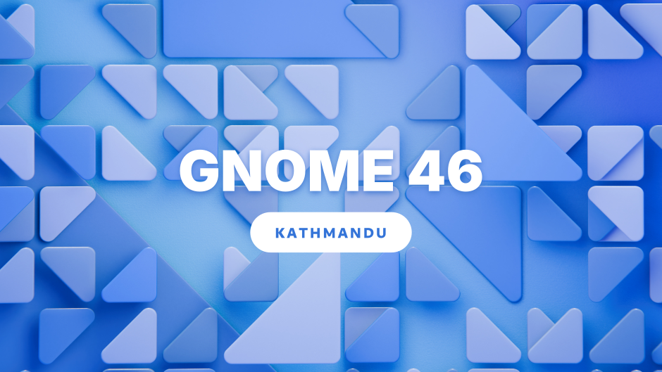 Introducing GNOME 46, “Kathmandu”