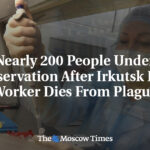 Nearly 200 people under observation after Irkutsk lab worker dies from plague